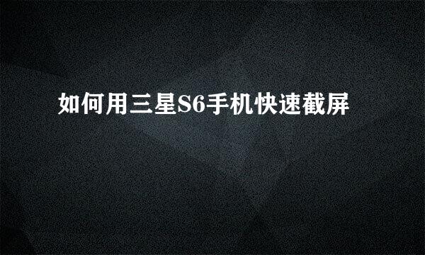 如何用三星S6手机快速截屏
