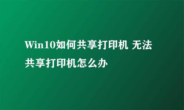 Win10如何共享打印机 无法共享打印机怎么办