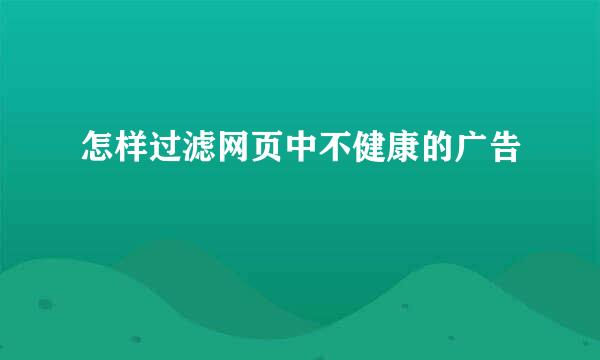 怎样过滤网页中不健康的广告