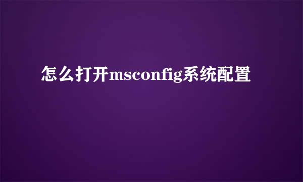 怎么打开msconfig系统配置