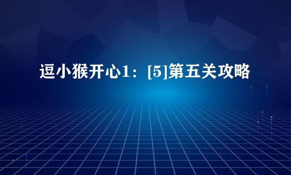 逗小猴开心1：[5]第五关攻略