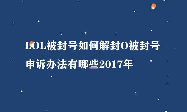 LOL被封号如何解封O被封号申诉办法有哪些2017年