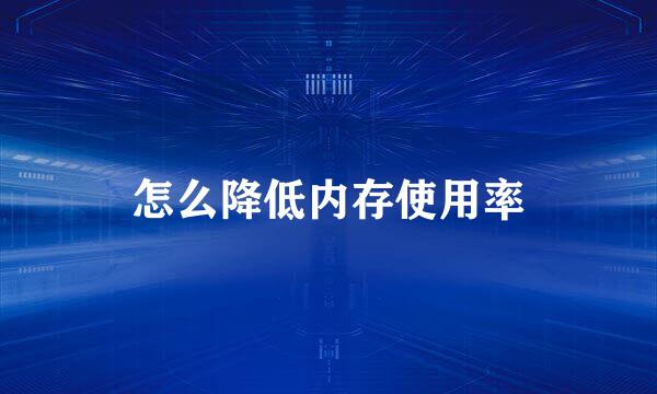 怎么降低内存使用率
