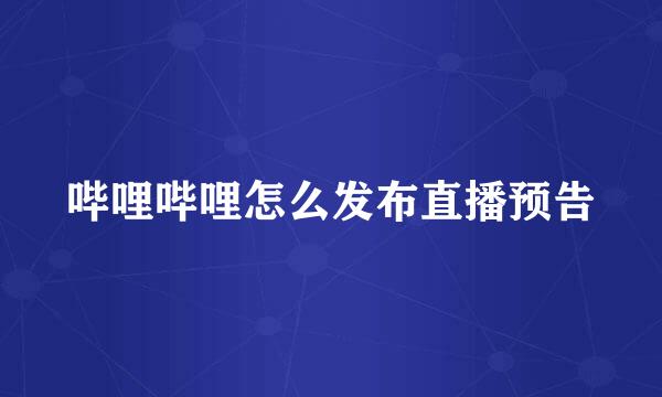 哔哩哔哩怎么发布直播预告
