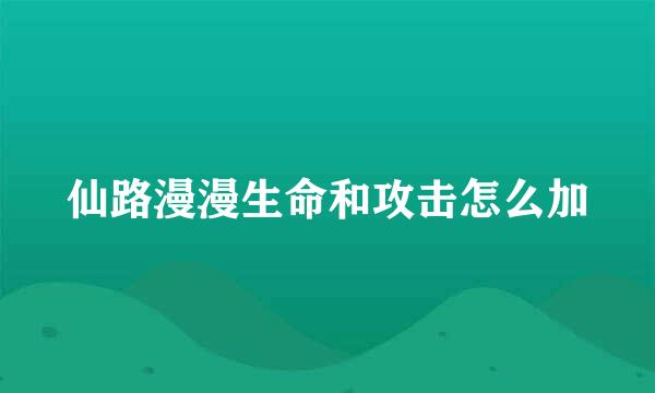 仙路漫漫生命和攻击怎么加