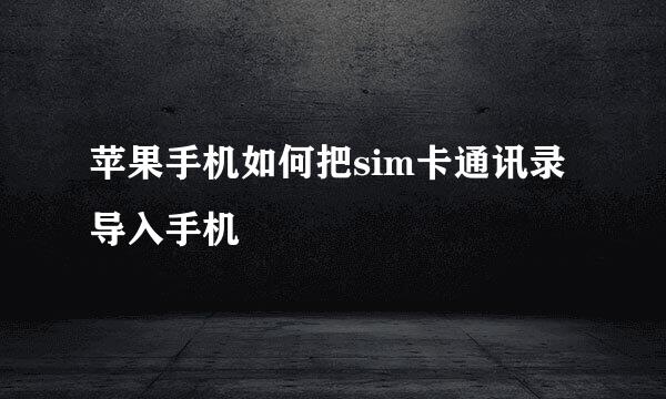 苹果手机如何把sim卡通讯录导入手机