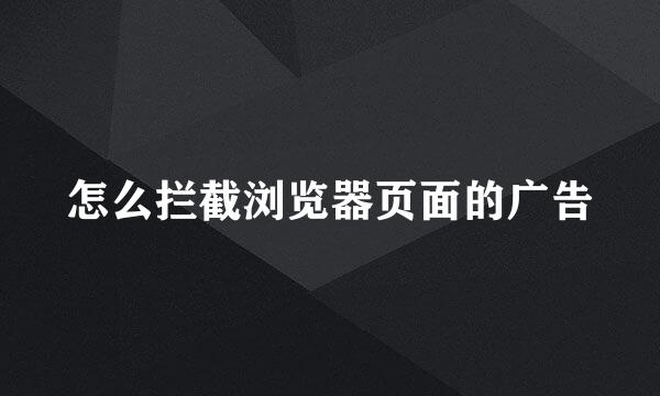 怎么拦截浏览器页面的广告