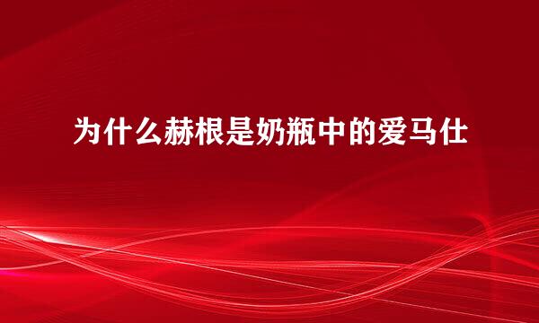 为什么赫根是奶瓶中的爱马仕