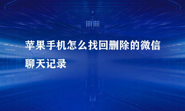 苹果手机怎么找回删除的微信聊天记录