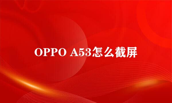 OPPO A53怎么截屏