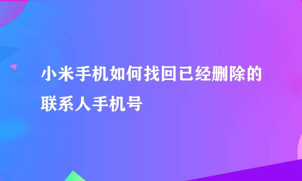 小米手机如何找回已经删除的联系人手机号