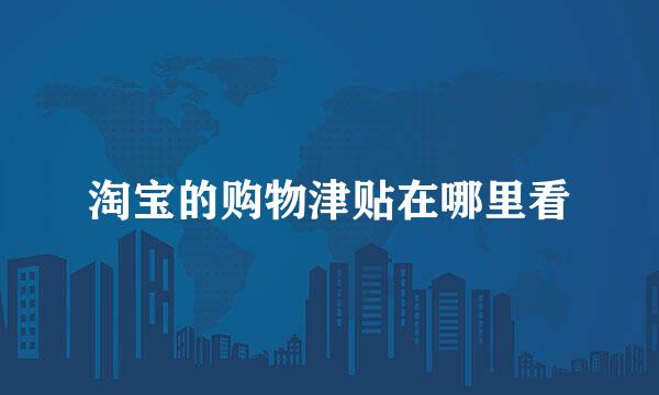 淘宝的购物津贴在哪里看