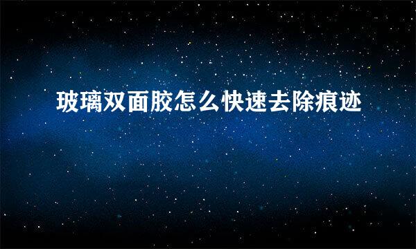玻璃双面胶怎么快速去除痕迹