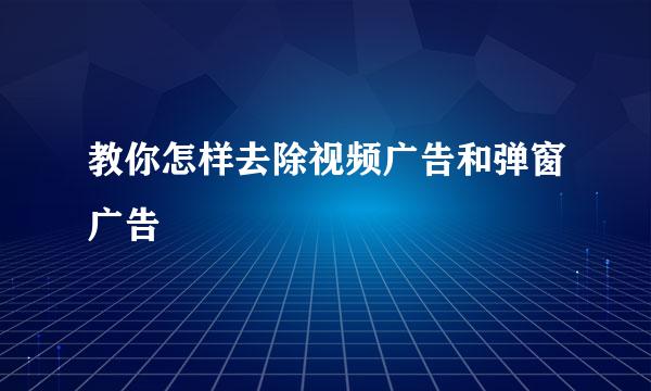 教你怎样去除视频广告和弹窗广告