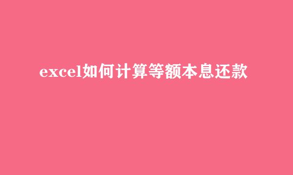 excel如何计算等额本息还款