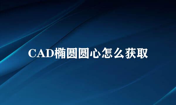 CAD椭圆圆心怎么获取