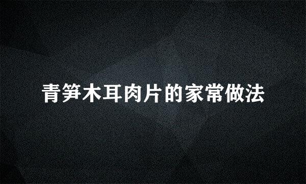 青笋木耳肉片的家常做法
