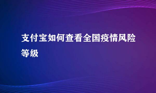 支付宝如何查看全国疫情风险等级