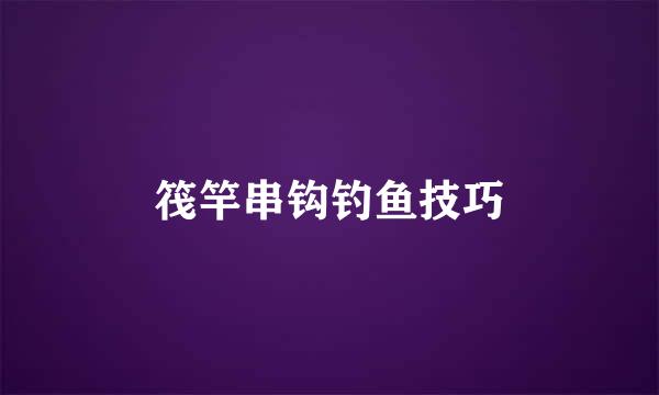 筏竿串钩钓鱼技巧