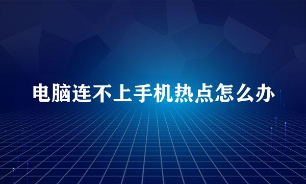 电脑连不上手机热点怎么办