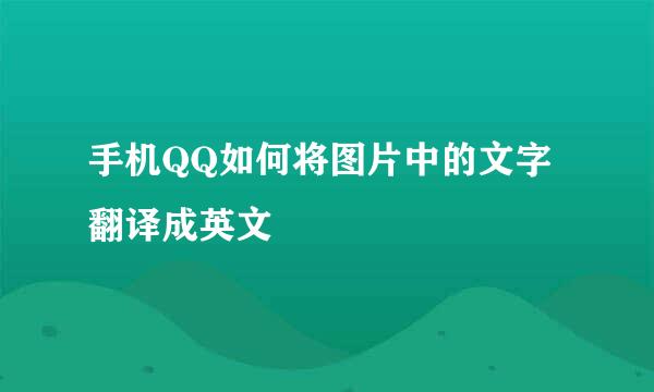 手机QQ如何将图片中的文字翻译成英文