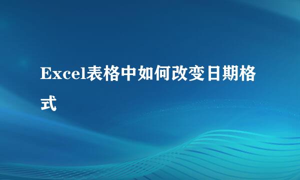 Excel表格中如何改变日期格式