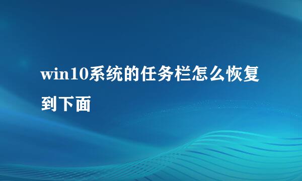 win10系统的任务栏怎么恢复到下面