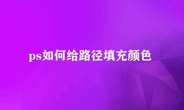 ps如何给路径填充颜色 