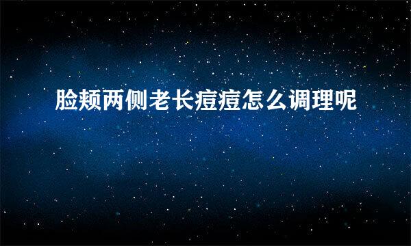 脸颊两侧老长痘痘怎么调理呢