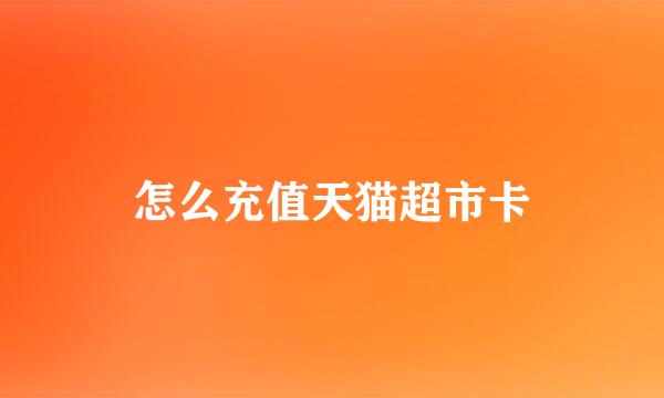 怎么充值天猫超市卡
