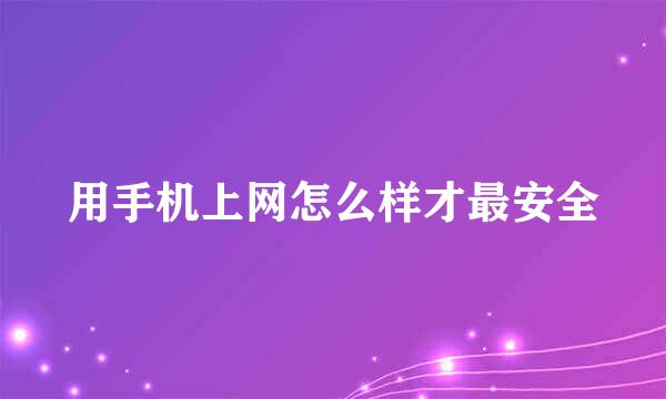 用手机上网怎么样才最安全