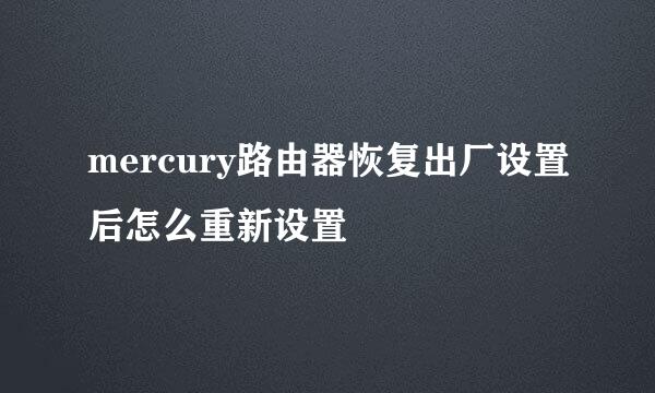 mercury路由器恢复出厂设置后怎么重新设置