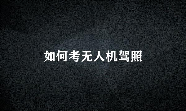 如何考无人机驾照