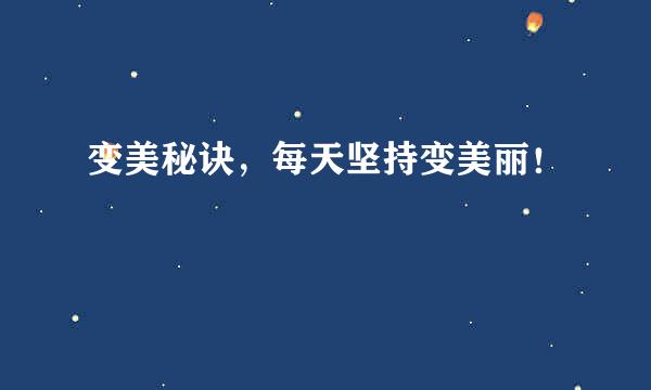 变美秘诀，每天坚持变美丽！