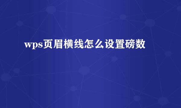 wps页眉横线怎么设置磅数