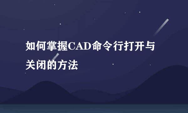 如何掌握CAD命令行打开与关闭的方法