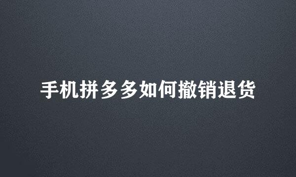 手机拼多多如何撤销退货
