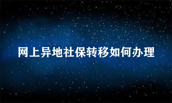 网上异地社保转移如何办理