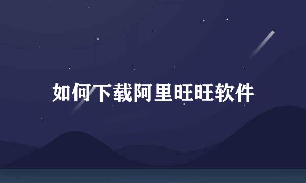 如何下载阿里旺旺软件
