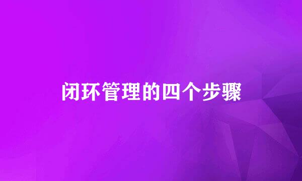 闭环管理的四个步骤