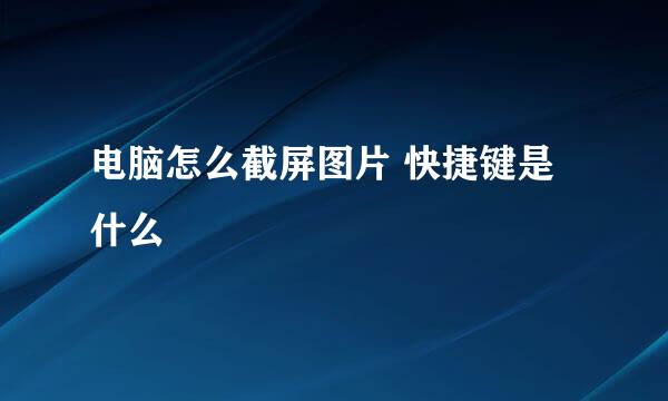 电脑怎么截屏图片 快捷键是什么