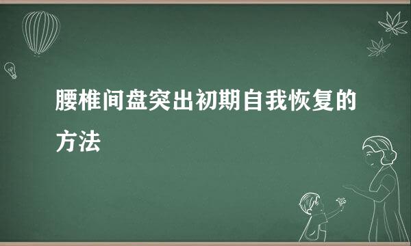腰椎间盘突出初期自我恢复的方法