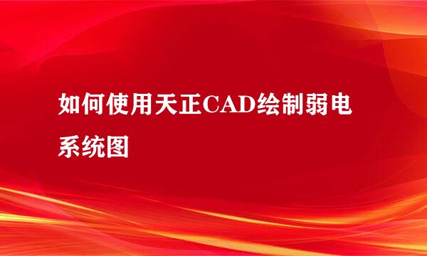 如何使用天正CAD绘制弱电系统图