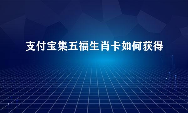 支付宝集五福生肖卡如何获得