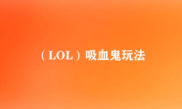（LOL）吸血鬼玩法