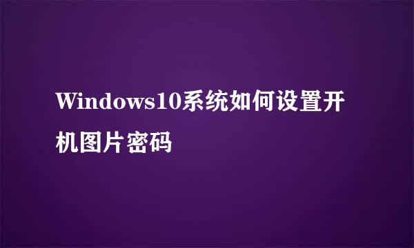 Windows10系统如何设置开机图片密码