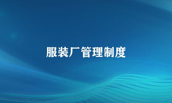 服装厂管理制度
