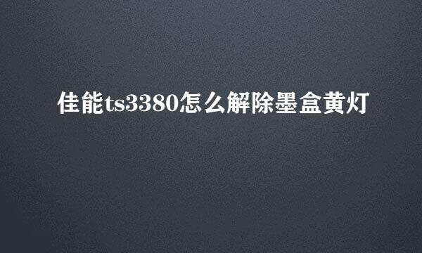 佳能ts3380怎么解除墨盒黄灯