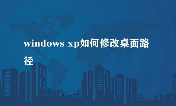 windows xp如何修改桌面路径
