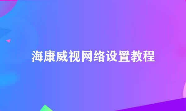 海康威视网络设置教程